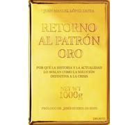 Retorno al patrón oro : por qué la historia y la actualidad lo avalan como la solución definitiva a la crisis