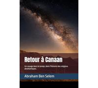 Retour à Canaan: Un voyage dans le temps, dans l'Histoire des religions abrahamiques.