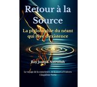 Retour à la Source: La philosophie du néant qui rêve d’existence (Le voyage de la conscience, de la mort vers l’univers)