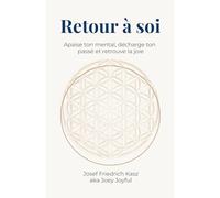 Retour à soi: Apaise le mental, décharge le passé et retrouve la joie.