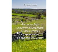 Retour au Pays. Juliette et Éliana: destin de deux femmes exceptionnelles. Elliot, enfant du Causse.