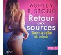 Retour Aux Sources Vol. 3 : Dans Le Reflet Du Miroir - Une Nouvelle Érotique