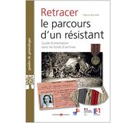 Retracer le parcours d'un résistant ou d'un Français libre: Guide d'orientation dans les fonds d'archives