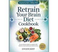 RETRAIN YOUR BRAIN DIET COOKBOOK: 75 Nourishing Recipes to Support CBT, Balance Mood, and Boost Mental Clarity