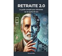 RETRAITE 2.0 - Le guide complet pour réinventer sa vie après 60 ans: Réinventez votre quotidien grâce aux solutions numériques