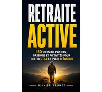 Retraite Active: 150 Idées de Projets, Passions et Activités pour Rester Utile, Épanoui et Plein d’Énergie | Livre Cadeau Départ à la Retraite Homme ... Vivre sa Retraite | Quoi Faire à la Retraite