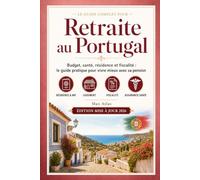 Retraite au Portugal: Budget, santé, résidence et fiscalité : le guide pratique pour vivre mieux avec sa pension