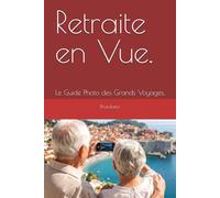 Retraite en Vue.: Le Guide Photo des Grands Voyages.: 4 (Guides de Voyage pour Photographe.)