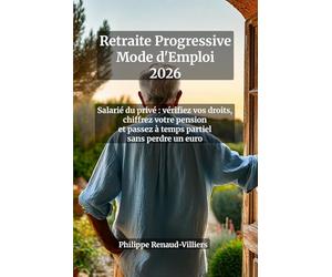 Retraite Progressive 2026 Mode d'Emploi : Salarié du Privé - Calculez Votre Pension, Négociez le Temps Partiel, Touchez Vos Droits dès 60 Ans | Guide ... chiffrez votre pension provisoire CNAV