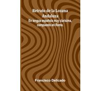 Retrato De La Lozana Andaluza; En Lengua Espa ola Muy Clar sima, Compuesto En Roma.