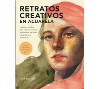 Retratos creativos en acuarela: Lecciones sencillas para experimentar con las acuarelas, las tintas, las témperas y mucho más.