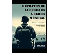 Retratos de la Segunda Guerra Mundial: Relatos, Microrrelatos e historias de la Segunda Guerra Mundial