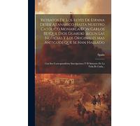 Retratos De Los Reyes De Espana Desde Atanarico Hasta Nuestro Católico Monarca Don Cárlos III (Que Dios Guarde) Segun Las Noticias Y Los Originales ... Y El Sumario De La Vida De Cada...