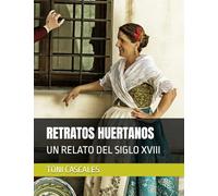 RETRATOS HUERTANOS: UN RELATO DEL SIGLO XVIII