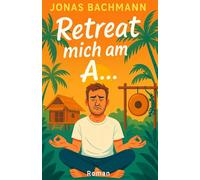 Retreat mich am A…: wie ich lernte, Stille auszuhalten („Jonas Bachmann - Achtsamkeit kann mich mal“)