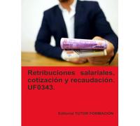 Retribuciones salariales, cotización y recaudación social. UF0343. (Gestión integrada de Recursos Humanos)
