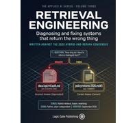 Retrieval Engineering: Diagnosing and fixing systems that return the wrong thing - Written against the 2026 hybrid-and-rerank consensus: 3 (The Applied AI Series)
