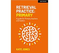 Retrieval Practice Primary: A guide for primary teachers and leaders