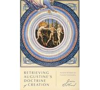 Retrieving Augustine’s Doctrine of Creation: Ancient Wisdom for Current Controversy