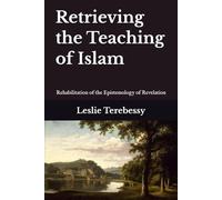 Retrieving the Teaching of Islam: Rehabilitation of the Epistemology of Revelation