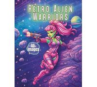 Retro Alien Warriors: A Retro Sci-Fi Coloring Book Featuring Alien Warrior Women, Futuristic Worlds, and Vintage Space Pin-Up Style (Retro Monster & Sci-Fi Comics)