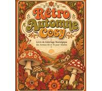 Rétro Automne Cosy : Livre de Coloriage Nostalgique des Années 60 et 70 pour Adultes: Scènes Douces et Groovy, Mode Rétro, Chalets Chaleureux et Magie de l'Automne pour la Relaxation et l'Anti-Stress