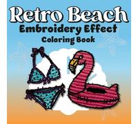 Retro Beach Embroidery Effect Coloring Book: A Relaxing Adult Coloring Book Featuring Vintage Coastal Scenes, Tropical Summer Vibes, and Unique Stitched-Style Artwork