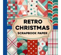 Retro Christmas Scrapbook Paper: Vintage Inspired Holiday Designs for Scrapbooking, Junk Journals, Card Making and Festive DIY Crafts