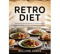 retro diet: Rediscover the Lost Secrets of Timeless Eating - Heal Your Body, Cut the Junk, and Eat Like Your Ancestors to Live Leaner, Stronger, and Longer