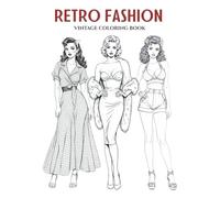 Retro Fashion: A Vintage Style Coloring Book for Teens and Adults. Big, Bold & Chic Designs Featuring Iconic Looks from the ’40s to the ’80s-A ... of Style: A Coloring Series for Fashion)