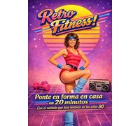Retro Fitness: Ponte en forma en casa en 20 minutos con el método que hizo historia en los años 80