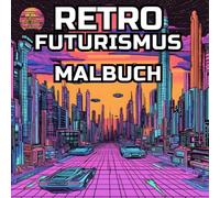 Retro-Futurismus Malbuch: Erkunde klassische Weltraumabenteuer und Träume des Atomzeitalters - Perfekt für jedes Alter!