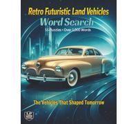 Retro Futuristic Land Vehicles Word Search: An Immersive Deep Dive into Visionary Concepts and Daring Innovations with Puzzles, Each Paired with a Full Page Feature on the Machine’s Breakthrough