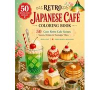 Retro Japanese Cafe Coloring Book: 50 Cute Retro Cafe Scenes, Sweets, Drinks & Nostalgic Vibes