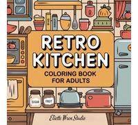 Retro Kitchen Coloring Book: Cozy Vintage Kitchen Scenes, Retro Appliances, Bold & Easy Designs, Relaxing Stress Relief Coloring Book for Adults (Cozy Kitchen Coloring Books)