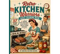 Retro Kitchen Warriors: Adult Coloring Book: 57 Vintage Home-Cooked Meals, Classic Kitchens & Timeless Culinary Adventures