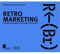 Retro marketing. Il marketing strategico tra nostalgia e innovazione (Modelli di business)