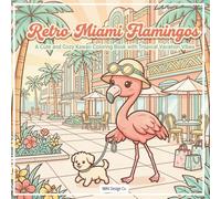 Retro Miami Flamingos A Cute and Cozy Kawaii Coloring Book with Tropical Vacation Vibes: Featuring Art Deco Streets, Palm Trees, Beach Cafés, Stylish Flamingos, and Sunny Florida Adventures