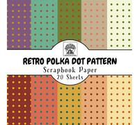 Retro Polka Dot Scrapbook Paper: 20 Double-Sided Sheets for Scrapbooking, Junk Journals, Card Making, Decoupage, Origami, Paper Crafts, DIY Projects and Mixed Media