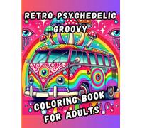 Retro Psychedelic Groovy Coloring Book For Adults: Trippy and Groovy Designs for Stress Relief, Relaxation, and Creative Fun: A Retro Psychedelic Adult Coloring Book Inspired by the 60s and 70s