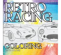Retro Racing Colouring: 40 Retro Race Car-Inspired Designs to Color for Kids, Teens, and Adults Who Love Classic Motorsport