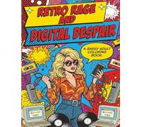 Retro Rage & Digital Despair: A SASSY ADULT COLORING BOOK