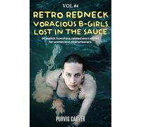 Retro Redneck Voracious B-Girls Lost in the Sauce, Vol. 4: 14 explicit, humorous, related short stories for women and other prisoners.