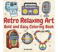 Retro Relaxing Art: Coloring Book of Cute Retro Objects, Groovy Patterns, and Classic Nostalgic Designs in Bold Easy Line Art for Adults and Teens