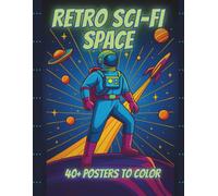 Retro Sci-Fi Space: A Retro-Futuristic Coloring Book of Space Propaganda Posters, Cosmic Cities, Alien Frontiers & Vintage Sci-Fi Dreams (Retro Monster & Sci-Fi Comics)