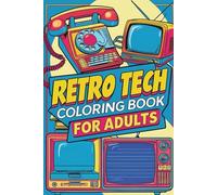 Retro Tech Coloring Book for Adults: A Nostalgic Collection of Vintage Gadgets, Analog Devices & Old-School Electronics (Coloring books for adults)