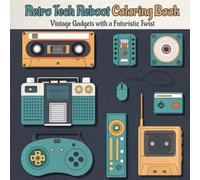 Retro Tech Reboot: An 80s & 90s Adult Coloring Book of Vintage Gadgets with a Futuristic Twist