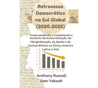 Retrocesso Democrático no Sul Global (2020-2025): Compreendendo e Combatendo o Aumento da Autocratização, da Marginalização, da Apatia e do Conluio Elitista na África, América Latina e Ásia