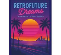 Retrofuture Dreams Coloring Book: A Synthwave Journey Through Neon Landscapes