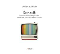 Retrosofia. Filosofia della nostalgia come fenomeno culturale contemporaneo